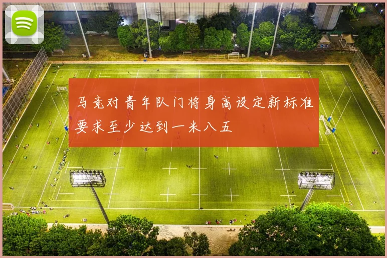 马竞对青年队门将身高设定新标准要求至少达到一米八五