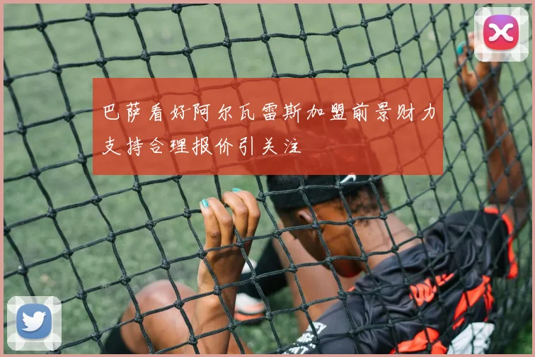 巴萨看好阿尔瓦雷斯加盟前景财力支持合理报价引关注