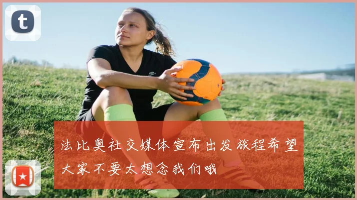 法比奥社交媒体宣布出发旅程希望大家不要太想念我们哦