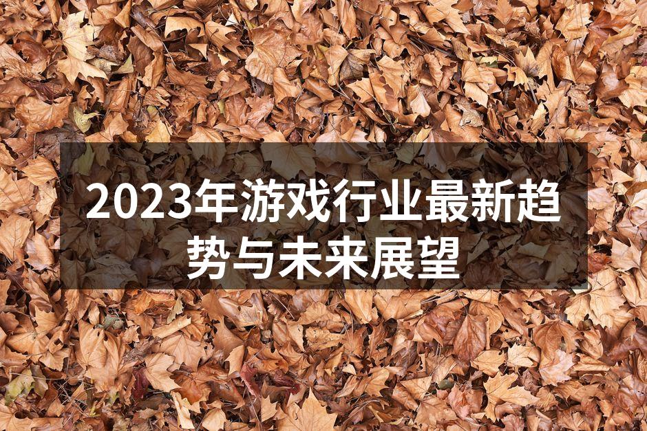 2023年游戏行业最新趋势与未来展望